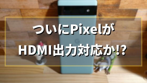 ついにPixelがHDMI出力(Displayport alternate mode)に対応